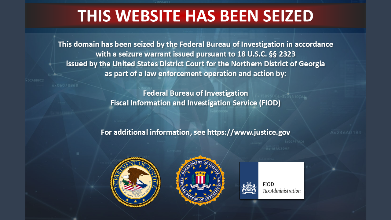 This domain has been seized by the Federal Bureau of Investigation in accordance with a seizure warrant issued pursuant to 18 U.S.C. Â§Â§ 2323
issued by the United States District Court for the Northern District of Georgia
as part of a law enforcement operation and action by:

Federal Bureau of Investigation
Fiscal Information and Investigation Service (FIOD)

For additional information, see https://www.justice.gov
